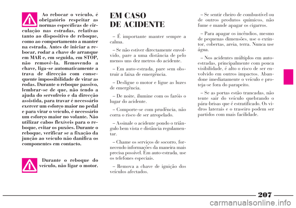 Lancia Lybra 2004 Manual de Uso e Manutenção (in Portuguese) 207
Ao rebocar o veículo, é
obrigatório respeitar as
normas específicas de cir-
culação nas estradas, relativas
tanto ao dispositivo de reboque,
como ao comportamento a manter
na estrada. Antes Lancia Lybra 2004 Manual de Uso e Manutenção (in Portuguese) 207
Ao rebocar o veículo, é
obrigatório respeitar as
normas específicas de cir-
culação nas estradas, relativas
tanto ao dispositivo de reboque,
como ao comportamento a manter
na estrada. Antes