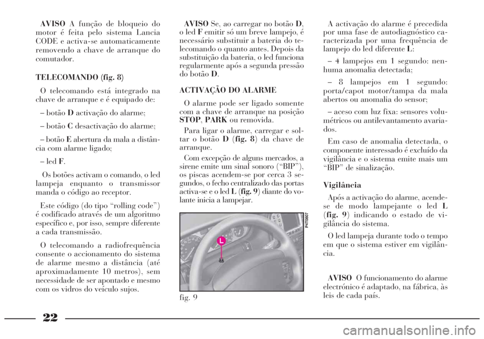 Lancia Lybra 2004 Manual de Uso e Manutenção (in Portuguese) 22
fig. 9
P4T0807
AVISOA função de bloqueio do
motor é feita pelo sistema Lancia
CODE e activa-se automaticamente
removendo a chave de arranque do
comutador.
TELECOMANDO (fig. 8)
O telecomando est Lancia Lybra 2004 Manual de Uso e Manutenção (in Portuguese) 22
fig. 9
P4T0807
AVISOA função de bloqueio do
motor é feita pelo sistema Lancia
CODE e activa-se automaticamente
removendo a chave de arranque do
comutador.
TELECOMANDO (fig. 8)
O telecomando est