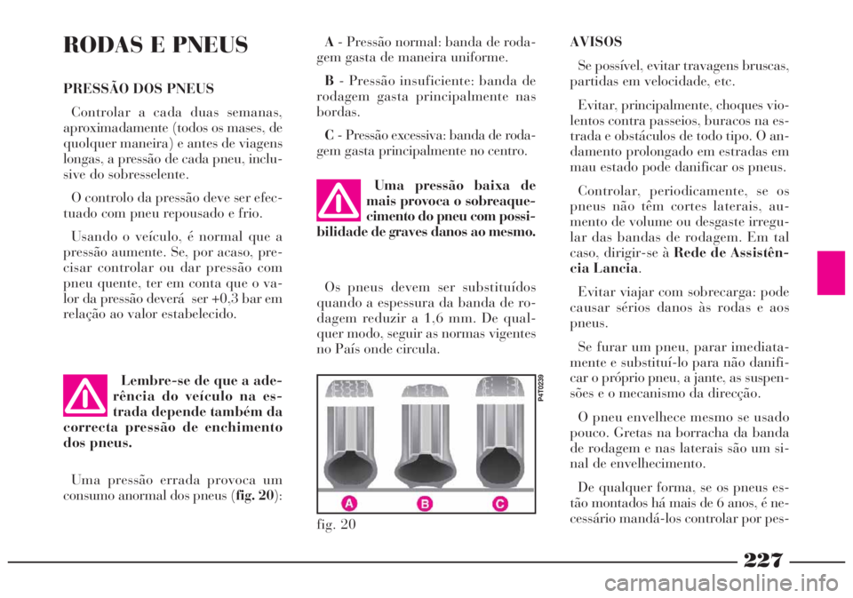 Lancia Lybra 2004 Manual de Uso e Manutenção (in Portuguese) 227
AVISOS
Se possível, evitar travagens bruscas,
partidas em velocidade, etc.
Evitar, principalmente, choques vio-
lentos contra passeios, buracos na es-
trada e obstáculos de todo tipo. O an-
dame Lancia Lybra 2004 Manual de Uso e Manutenção (in Portuguese) 227
AVISOS
Se possível, evitar travagens bruscas,
partidas em velocidade, etc.
Evitar, principalmente, choques vio-
lentos contra passeios, buracos na es-
trada e obstáculos de todo tipo. O an-
dame