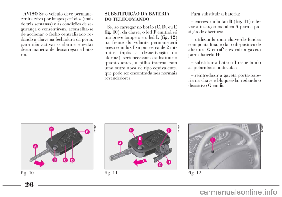 Lancia Lybra 2005 Manual de Uso e Manutenção (in Portuguese) 26
AVISOSe o veículo deve permane-
cer inactivo por longos períodos (mais
de três semanas) e as condições de se-
gurança o consentirem, aconselha-se
de accionar o fecho centralizado ro-
dando a Lancia Lybra 2005 Manual de Uso e Manutenção (in Portuguese) 26
AVISOSe o veículo deve permane-
cer inactivo por longos períodos (mais
de três semanas) e as condições de se-
gurança o consentirem, aconselha-se
de accionar o fecho centralizado ro-
dando a