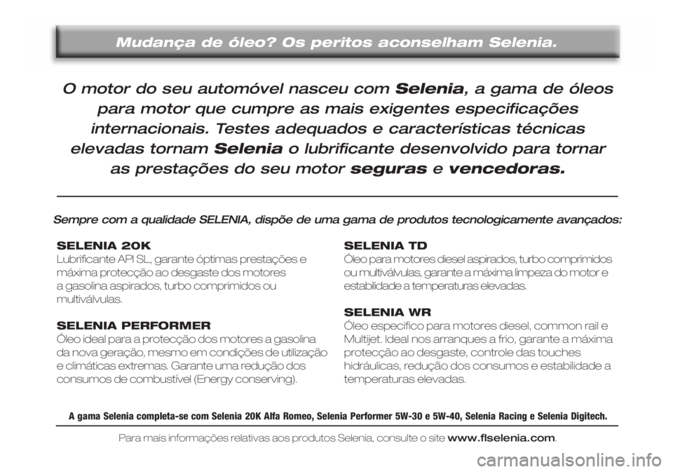 Lancia Lybra 2005  Manual de Uso e Manutenção (in Portuguese) O motor do seu automóvel nasceu com Selenia, a gama de óleos
para motor que cumpre as mais exigentes especificações 
internacionais. Testes adequados e características técnicas 
elevadas tornam 