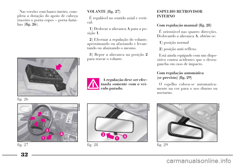 Lancia Lybra 2005 Manual de Uso e Manutenção (in Portuguese) 32
VOLANTE (fig. 27)
É regulável no sentido axial e verti-
cal:
1) Deslocar a alavanca Apara a po-
sição1.
2) Efectuar a regulação do volante,
aproximando ou afastando e levan-
tando ou abaixand Lancia Lybra 2005 Manual de Uso e Manutenção (in Portuguese) 32
VOLANTE (fig. 27)
É regulável no sentido axial e verti-
cal:
1) Deslocar a alavanca Apara a po-
sição1.
2) Efectuar a regulação do volante,
aproximando ou afastando e levan-
tando ou abaixand
