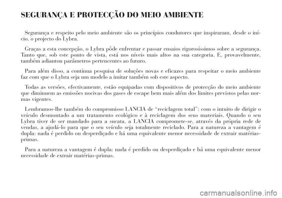 Lancia Lybra 2004  Manual de Uso e Manutenção (in Portuguese) SEGURANÇA E PROTECÇÃO DO MEIO AMBIENTE 
Segurança e respeito pelo meio ambiente são os princípios condutores que inspiraram, desde o iní-
cio, o projecto do Lybra.
Graças a esta concepção, o