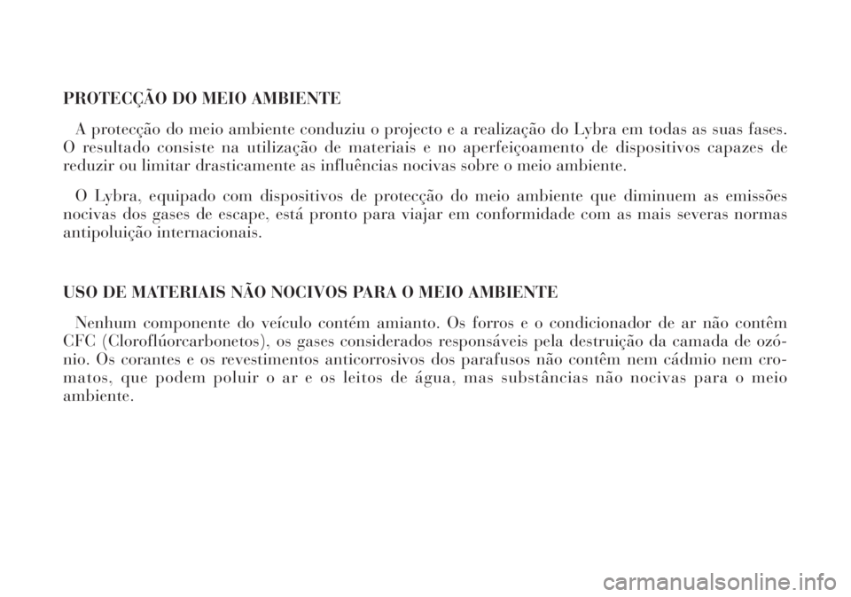 Lancia Lybra 2004  Manual de Uso e Manutenção (in Portuguese) PROTECÇÃO DO MEIO AMBIENTE
A protecção do meio ambiente conduziu o projecto e a realização do Lybra em todas as suas fases.
O resultado consiste na utilização de materiais e no aperfeiçoament