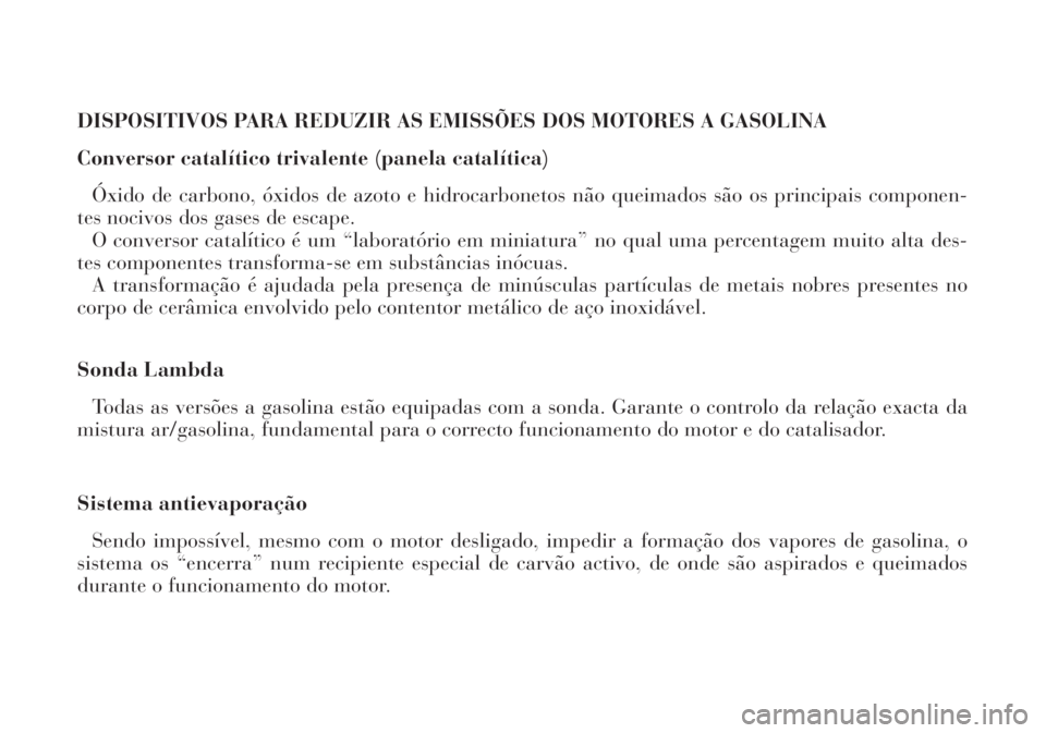 Lancia Lybra 2004  Manual de Uso e Manutenção (in Portuguese) DISPOSITIVOS PARA REDUZIR AS EMISSÕES DOS MOTORES A GASOLINA
Conversor catalítico trivalente (panela catalítica) 
Óxido de carbono, óxidos de azoto e hidrocarbonetos não queimados são os princi