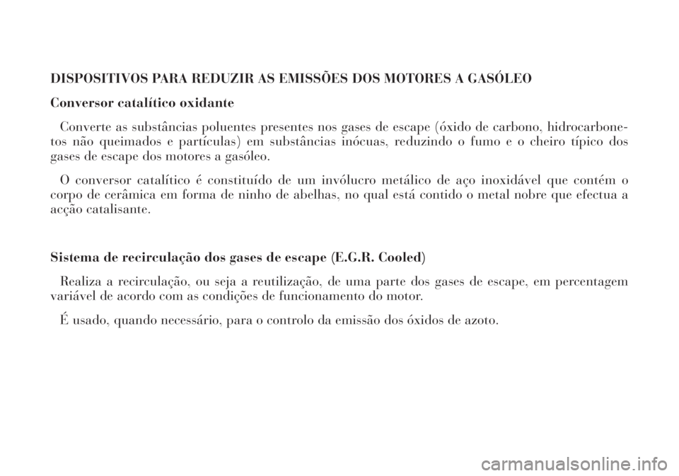 Lancia Lybra 2004  Manual de Uso e Manutenção (in Portuguese) DISPOSITIVOS PARA REDUZIR AS EMISSÕES DOS MOTORES A GASÓLEO 
Conversor catalítico oxidante 
Converte as substâncias poluentes presentes nos gases de escape (óxido de carbono, hidrocarbone-
tos n