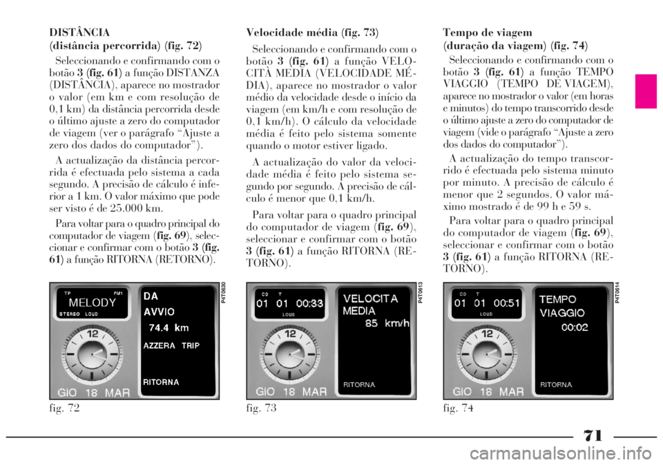 Lancia Lybra 2004 Manual de Uso e Manutenção (in Portuguese) 71
DISTÂNCIA
(distância percorrida) (fig. 72)
Seleccionando e confirmando com o
botão3 (fig. 61)a função DISTANZA
(DISTÂNCIA), aparece no mostrador
o valor (em km e com resolução de
0,1 km) da Lancia Lybra 2004 Manual de Uso e Manutenção (in Portuguese) 71
DISTÂNCIA
(distância percorrida) (fig. 72)
Seleccionando e confirmando com o
botão3 (fig. 61)a função DISTANZA
(DISTÂNCIA), aparece no mostrador
o valor (em km e com resolução de
0,1 km) da