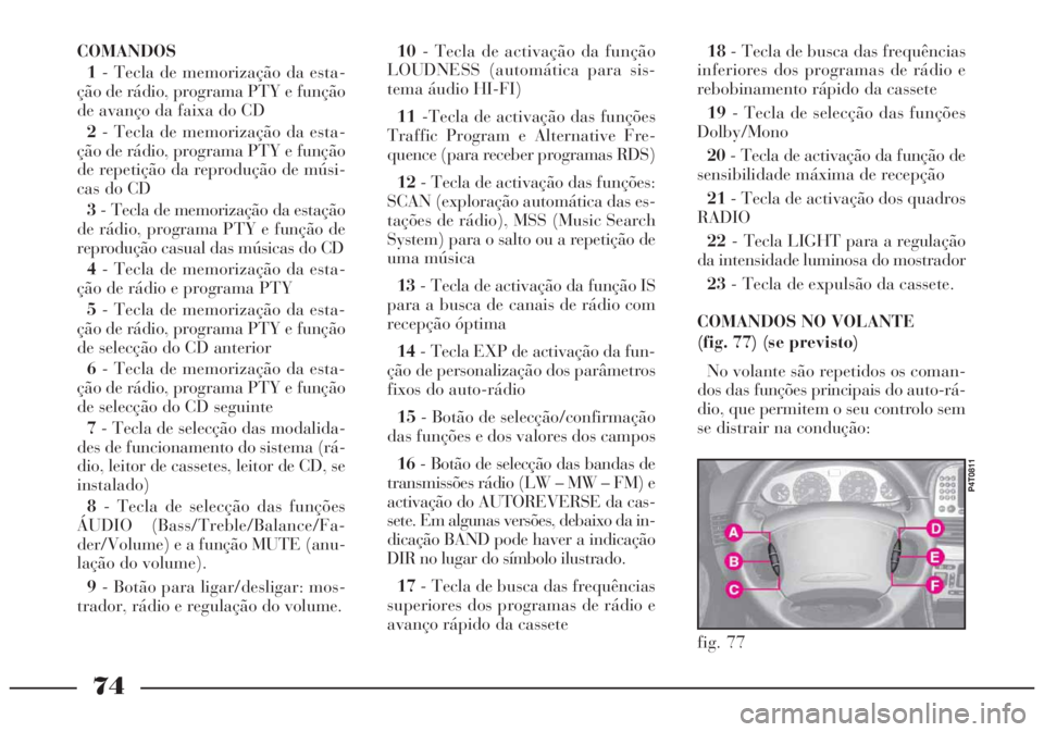 Lancia Lybra 2005  Manual de Uso e Manutenção (in Portuguese) 74
COMANDOS
1- Tecla de memorização da esta-
ção de rádio, programa PTY e função
de avanço da faixa do CD
2- Tecla de memorização da esta-
ção de rádio, programa PTY e função
de repeti�