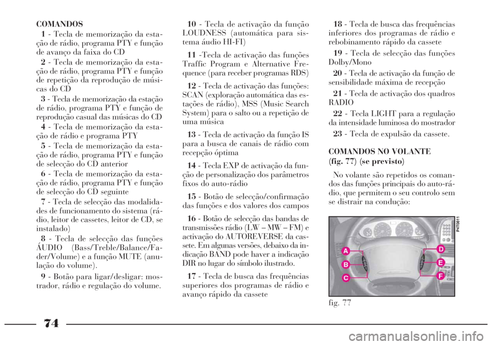 Lancia Lybra 2004 Manual de Uso e Manutenção (in Portuguese) 74
COMANDOS
1- Tecla de memorização da esta-
ção de rádio, programa PTY e função
de avanço da faixa do CD
2- Tecla de memorização da esta-
ção de rádio, programa PTY e função
de repeti Lancia Lybra 2004 Manual de Uso e Manutenção (in Portuguese) 74
COMANDOS
1- Tecla de memorização da esta-
ção de rádio, programa PTY e função
de avanço da faixa do CD
2- Tecla de memorização da esta-
ção de rádio, programa PTY e função
de repeti