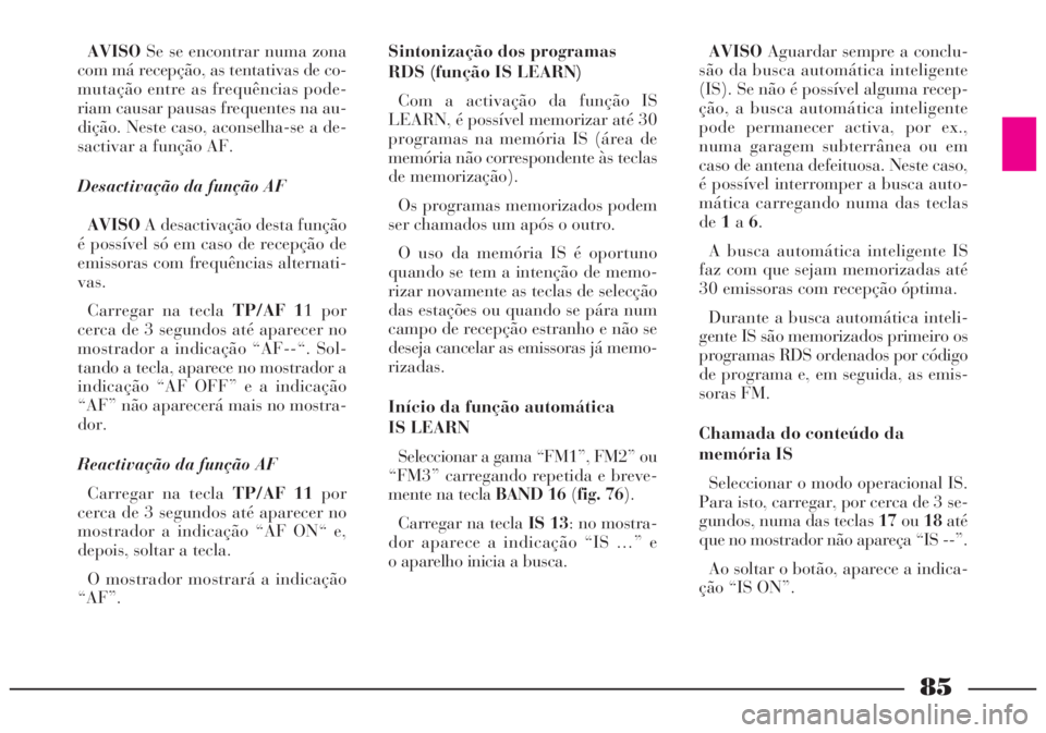 Lancia Lybra 2004 Manual de Uso e Manutenção (in Portuguese) 85
AVISOSe se encontrar numa zona
com má recepção, as tentativas de co-
mutação entre as frequências pode-
riam causar pausas frequentes na au-
dição. Neste caso, aconselha-se a de-
sactivar a Lancia Lybra 2004 Manual de Uso e Manutenção (in Portuguese) 85
AVISOSe se encontrar numa zona
com má recepção, as tentativas de co-
mutação entre as frequências pode-
riam causar pausas frequentes na au-
dição. Neste caso, aconselha-se a de-
sactivar a