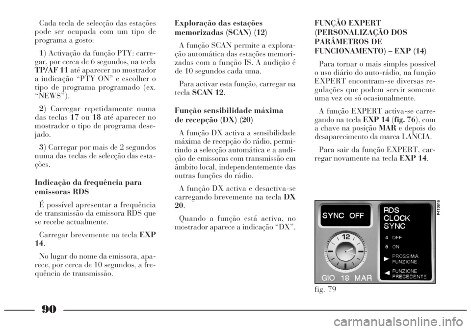 Lancia Lybra 2005 Manual de Uso e Manutenção (in Portuguese) 90
Cada tecla de selecção das estações
pode ser ocupada com um tipo de
programa a gosto:
1) Activação da função PTY: carre-
gar, por cerca de 6 segundos, na tecla
TP/AF 11até aparecer no most Lancia Lybra 2005 Manual de Uso e Manutenção (in Portuguese) 90
Cada tecla de selecção das estações
pode ser ocupada com um tipo de
programa a gosto:
1) Activação da função PTY: carre-
gar, por cerca de 6 segundos, na tecla
TP/AF 11até aparecer no most