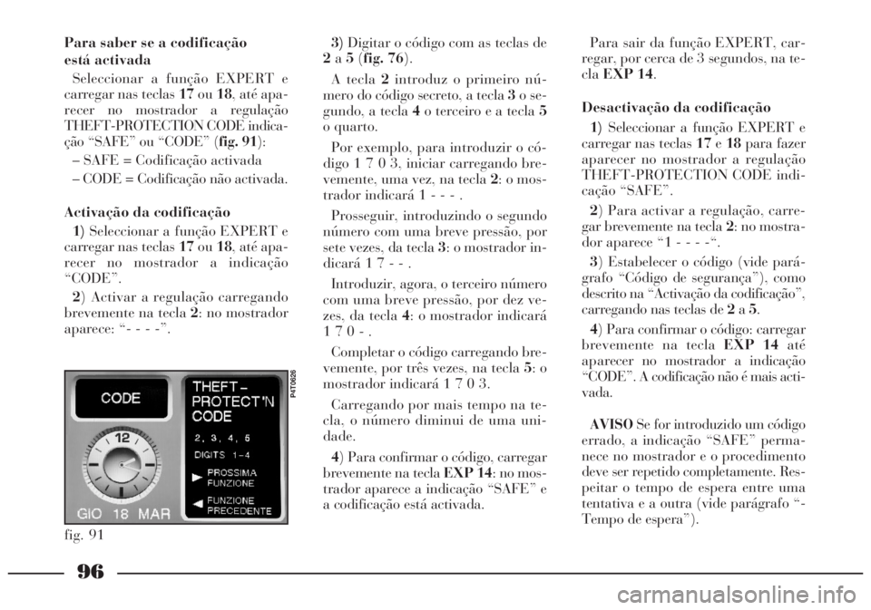 Lancia Lybra 2005 Manual de Uso e Manutenção (in Portuguese) 96
Para saber se a codificação
está activada
Seleccionar a função EXPERT e
carregar nas teclas 17ou18, até apa-
recer no mostrador a regulação
THEFT-PROTECTION CODE indica-
ção “SAFE” o Lancia Lybra 2005 Manual de Uso e Manutenção (in Portuguese) 96
Para saber se a codificação
está activada
Seleccionar a função EXPERT e
carregar nas teclas 17ou18, até apa-
recer no mostrador a regulação
THEFT-PROTECTION CODE indica-
ção “SAFE” o
