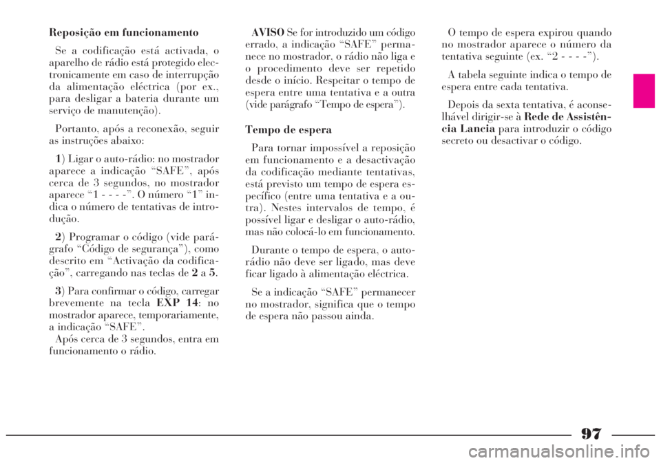 Lancia Lybra 2005 Manual de Uso e Manutenção (in Portuguese) 97
Reposição em funcionamento
Se a codificação está activada, o
aparelho de rádio está protegido elec-
tronicamente em caso de interrupção
da alimentação eléctrica (por ex.,
para desligar Lancia Lybra 2005 Manual de Uso e Manutenção (in Portuguese) 97
Reposição em funcionamento
Se a codificação está activada, o
aparelho de rádio está protegido elec-
tronicamente em caso de interrupção
da alimentação eléctrica (por ex.,
para desligar