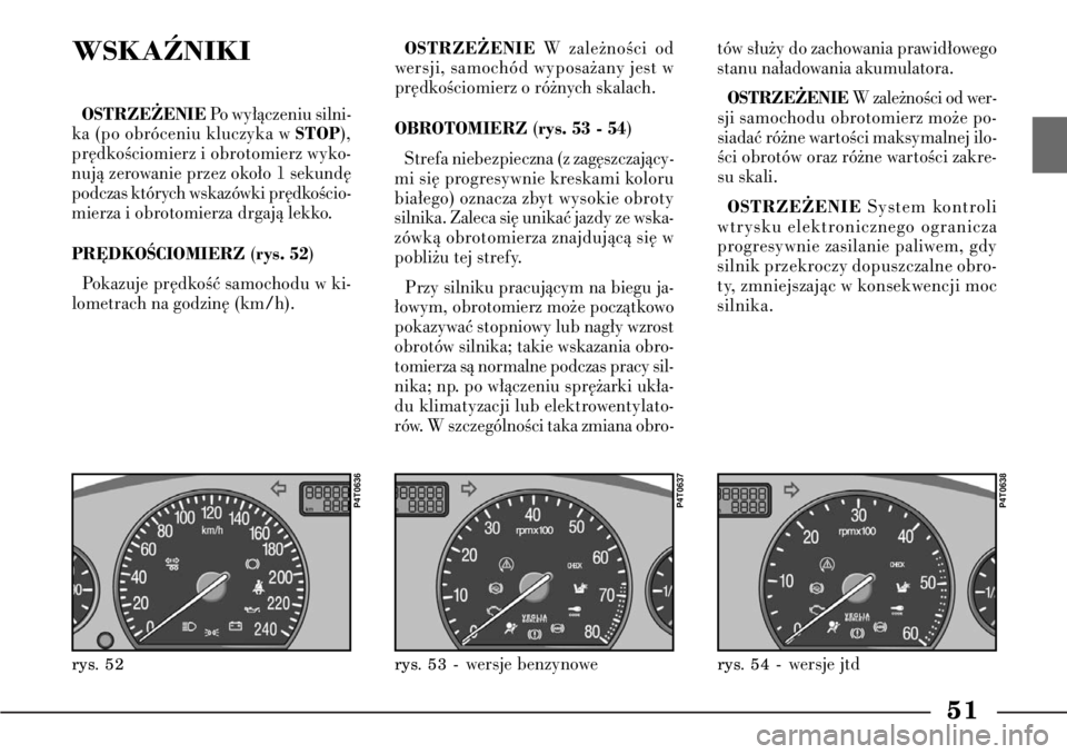 Lancia Lybra 2005 Instrukcja obsługi (in Polish) 51
WSKAèNIKIOSTRZE˚ENIE
Po wy∏àczeniu silni-
ka (po obróceniu kluczyka w
STOP
),
pr´dkoÊciomierz i obrotomierz wyko-
nujà zerowanie przez oko∏o 1 sekund´
podczas których wskazówki pr´d Lancia Lybra 2005 Instrukcja obsługi (in Polish) 51
WSKAèNIKIOSTRZE˚ENIE
Po wy∏àczeniu silni-
ka (po obróceniu kluczyka w
STOP
),
pr´dkoÊciomierz i obrotomierz wyko-
nujà zerowanie przez oko∏o 1 sekund´
podczas których wskazówki pr´d
