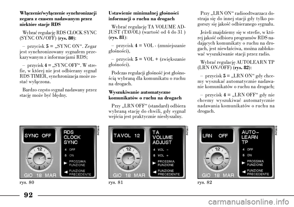 Lancia Lybra 2005 Instrukcja obsługi (in Polish) 92W∏àczenie/wy∏àczenie synchronizacji
zegara z czasem nadawanym przez
niektóre stacje RDSWybraç regulacj´ RDS CLOCK SYNC
(SYNC ON/OFF) (
rys. 80
):
– przycisk
5= „SYNC ON“. Zegar
jest Lancia Lybra 2005 Instrukcja obsługi (in Polish) 92W∏àczenie/wy∏àczenie synchronizacji
zegara z czasem nadawanym przez
niektóre stacje RDSWybraç regulacj´ RDS CLOCK SYNC
(SYNC ON/OFF) (
rys. 80
):
– przycisk
5= „SYNC ON“. Zegar
jest