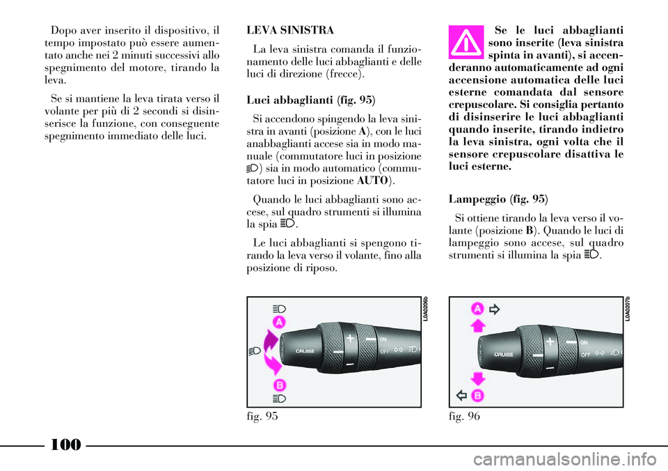 Lancia Thesis 2007 Libretto Uso Manutenzione (in Italian) 100
Dopo aver inserito il dispositivo, il
tempo impostato può essere aumen-
tato anche nei 2 minuti successivi allo
spegnimento del motore, tirando la
leva.
Se si mantiene la leva tirata verso il
vol Lancia Thesis 2007 Libretto Uso Manutenzione (in Italian) 100
Dopo aver inserito il dispositivo, il
tempo impostato può essere aumen-
tato anche nei 2 minuti successivi allo
spegnimento del motore, tirando la
leva.
Se si mantiene la leva tirata verso il
vol