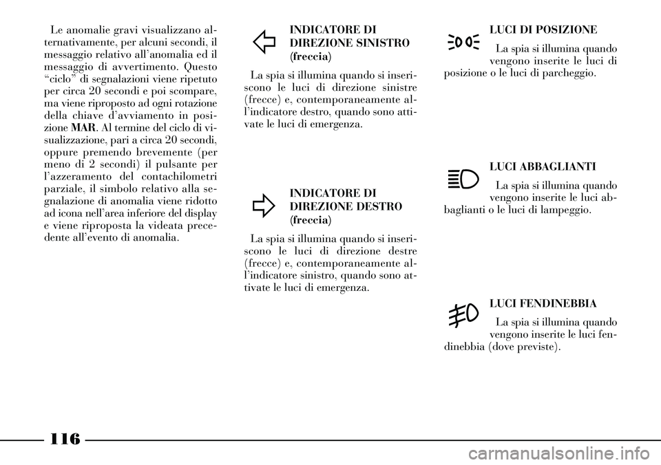 Lancia Thesis 2007 Libretto Uso Manutenzione (in Italian) 116
INDICATORE DI
DIREZIONE SINISTRO
(freccia)
La spia si illumina quando si inseri-
scono le luci di direzione sinistre
(frecce) e, contemporaneamente al-
l’indicatore destro, quando sono atti-
vat Lancia Thesis 2007 Libretto Uso Manutenzione (in Italian) 116
INDICATORE DI
DIREZIONE SINISTRO
(freccia)
La spia si illumina quando si inseri-
scono le luci di direzione sinistre
(frecce) e, contemporaneamente al-
l’indicatore destro, quando sono atti-
vat