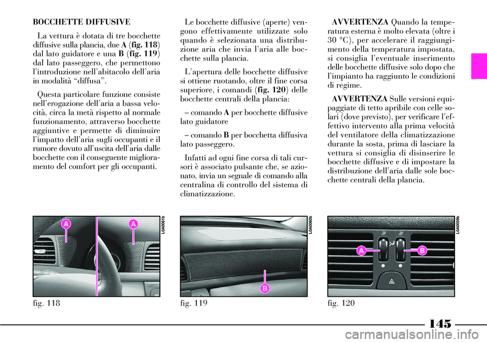 Lancia Thesis 2007  Libretto Uso Manutenzione (in Italian) BOCCHETTE DIFFUSIVE 
La vettura è dotata di tre bocchette
diffusive sulla plancia, due A(fig. 118)
dal lato guidatore e una B (fig. 119)
dal lato passeggero, che permettono
l’introduzione nell’ab