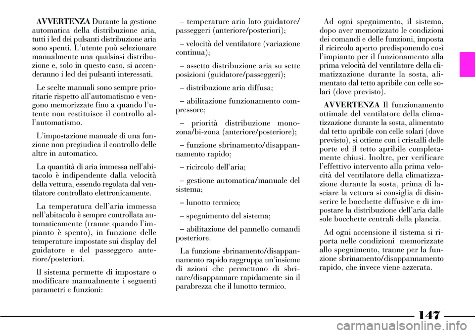 Lancia Thesis 2007  Libretto Uso Manutenzione (in Italian) 147
AVVERTENZADurante la gestione
automatica della distribuzione aria,
tutti i led dei pulsanti distribuzione aria
sono spenti. L’utente può selezionare
manualmente una qualsiasi distribu-
zione e,