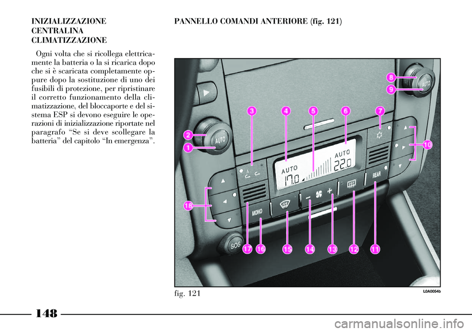 Lancia Thesis 2007  Libretto Uso Manutenzione (in Italian) 148
INIZIALIZZAZIONE
CENTRALINA
CLIMATIZZAZIONE
Ogni volta che si ricollega elettrica-
mente la batteria o la si ricarica dopo
che si è scaricata completamente op-
pure dopo la sostituzione di uno de