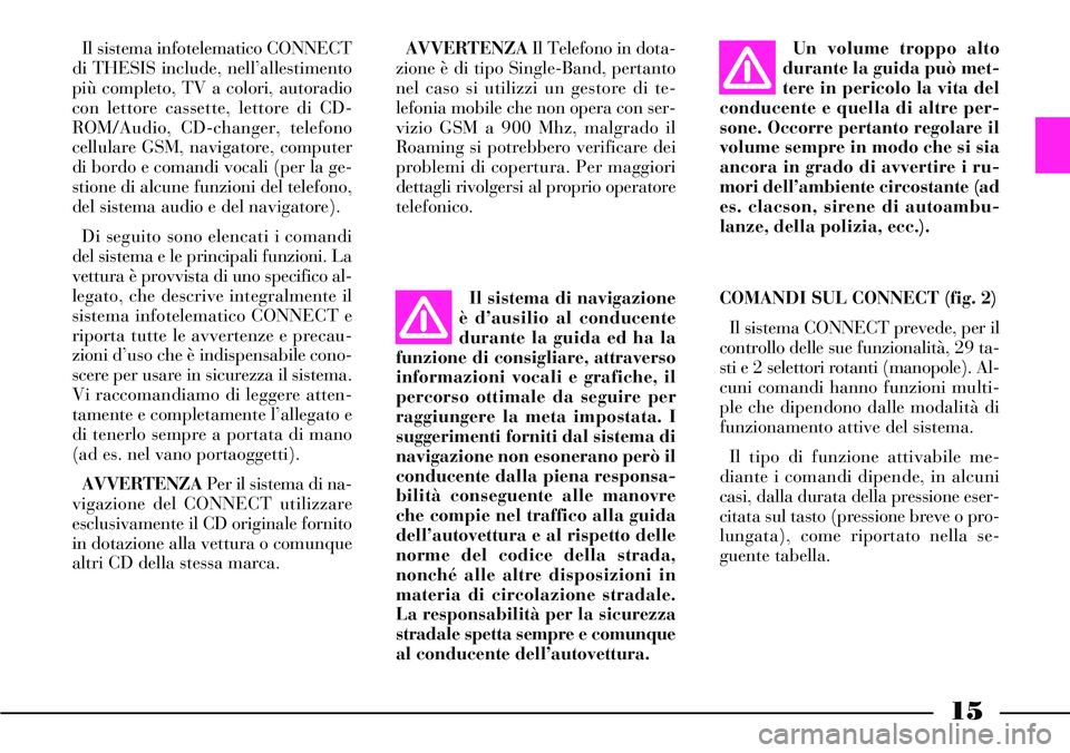 Lancia Thesis 2006 Libretto Uso Manutenzione (in Italian) Il sistema infotelematico CONNECT
di THESIS include, nell’allestimento
più completo, TV a colori, autoradio
con lettore cassette, lettore di CD-
ROM/Audio, CD-changer, telefono
cellulare GSM, navig Lancia Thesis 2006 Libretto Uso Manutenzione (in Italian) Il sistema infotelematico CONNECT
di THESIS include, nell’allestimento
più completo, TV a colori, autoradio
con lettore cassette, lettore di CD-
ROM/Audio, CD-changer, telefono
cellulare GSM, navig