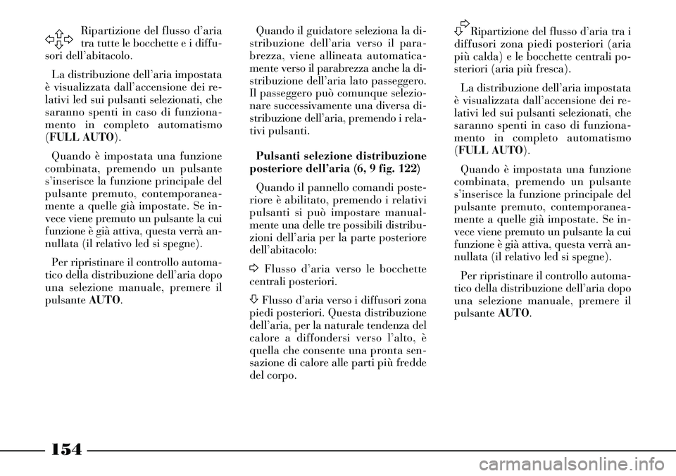 Lancia Thesis 2007  Libretto Uso Manutenzione (in Italian) 154
Ripartizione del flusso d’aria
tra tutte le bocchette e i diffu-
sori dell’abitacolo.
La distribuzione dell’aria impostata
è visualizzata dall’accensione dei re-
lativi led sui pulsanti s
