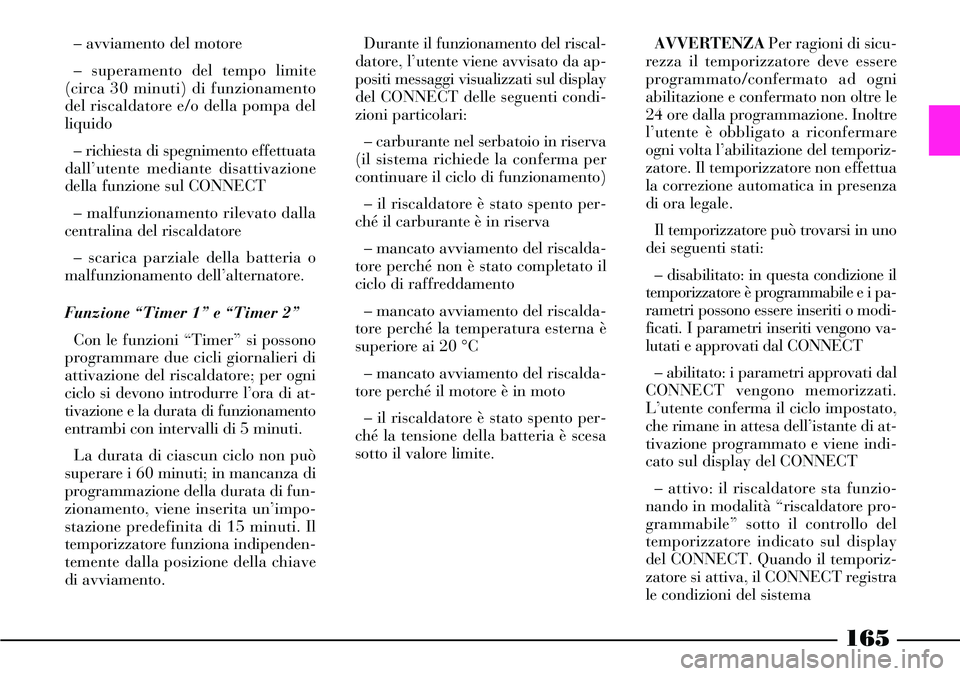 Lancia Thesis 2007 Libretto Uso Manutenzione (in Italian) 165
– avviamento del motore
– superamento del tempo limite
(circa 30 minuti) di funzionamento
del riscaldatore e/o della pompa del
liquido
– richiesta di spegnimento effettuata
dall’utente med Lancia Thesis 2007 Libretto Uso Manutenzione (in Italian) 165
– avviamento del motore
– superamento del tempo limite
(circa 30 minuti) di funzionamento
del riscaldatore e/o della pompa del
liquido
– richiesta di spegnimento effettuata
dall’utente med