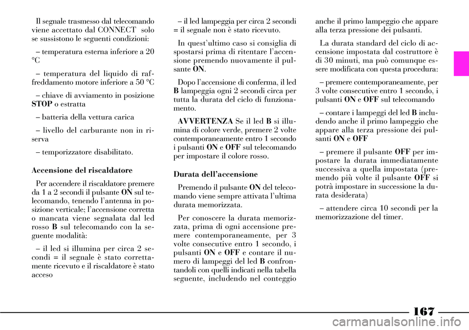 Lancia Thesis 2007 Libretto Uso Manutenzione (in Italian) 167
Il segnale trasmesso dal telecomando
viene accettato dal CONNECT solo
se sussistono le seguenti condizioni:
– temperatura esterna inferiore a 20
°C
– temperatura del liquido di raf-
freddame Lancia Thesis 2007 Libretto Uso Manutenzione (in Italian) 167
Il segnale trasmesso dal telecomando
viene accettato dal CONNECT solo
se sussistono le seguenti condizioni:
– temperatura esterna inferiore a 20
°C
– temperatura del liquido di raf-
freddame