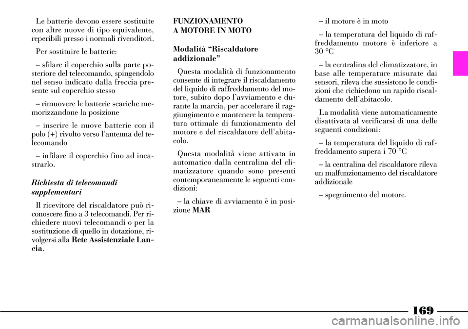 Lancia Thesis 2007 Libretto Uso Manutenzione (in Italian) 169
FUNZIONAMENTO
A MOTORE IN MOTO
Modalità “Riscaldatore
addizionale”
Questa modalità di funzionamento
consente di integrare il riscaldamento
del liquido di raffreddamento del mo-
tore, subito Lancia Thesis 2007 Libretto Uso Manutenzione (in Italian) 169
FUNZIONAMENTO
A MOTORE IN MOTO
Modalità “Riscaldatore
addizionale”
Questa modalità di funzionamento
consente di integrare il riscaldamento
del liquido di raffreddamento del mo-
tore, subito