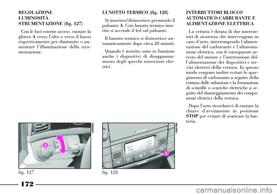 Lancia Thesis 2007 Libretto Uso Manutenzione (in Italian) 172
REGOLAZIONE
LUMINOSITÀ
STRUMENTAZIONE (fig. 127)
Con le luci esterne accese, ruotare la
ghiera Averso l’alto o verso il basso
rispettivamente per diminuire o au-
mentare l’illuminazione della Lancia Thesis 2007 Libretto Uso Manutenzione (in Italian) 172
REGOLAZIONE
LUMINOSITÀ
STRUMENTAZIONE (fig. 127)
Con le luci esterne accese, ruotare la
ghiera Averso l’alto o verso il basso
rispettivamente per diminuire o au-
mentare l’illuminazione della