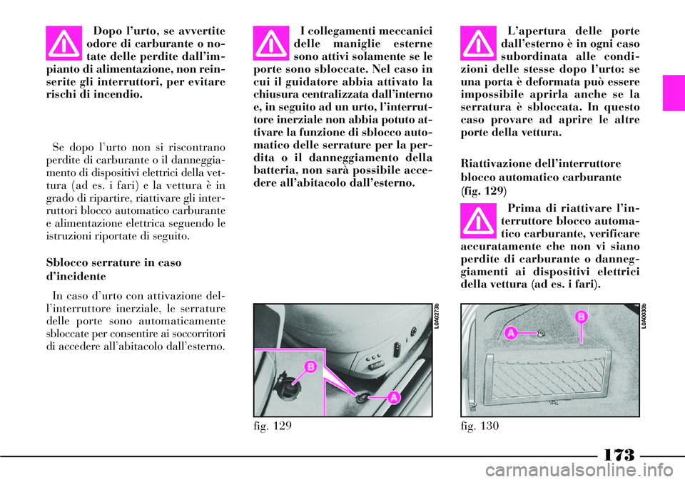 Lancia Thesis 2007 Libretto Uso Manutenzione (in Italian) 173
Dopo l’urto, se avvertite
odore di carburante o no-
tate delle perdite dall’im-
pianto di alimentazione, non rein-
serite gli interruttori, per evitare
rischi di incendio.I collegamenti meccan Lancia Thesis 2007 Libretto Uso Manutenzione (in Italian) 173
Dopo l’urto, se avvertite
odore di carburante o no-
tate delle perdite dall’im-
pianto di alimentazione, non rein-
serite gli interruttori, per evitare
rischi di incendio.I collegamenti meccan