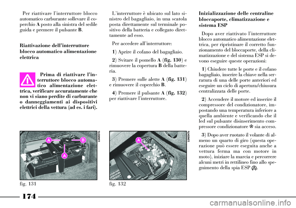 Lancia Thesis 2007 Libretto Uso Manutenzione (in Italian) 174
Per riattivare l’interruttore blocco
automatico carburante sollevare il co-
perchio Aposto alla sinistra del sedile
guida e premere il pulsante B.
Riattivazione dell’interruttore
blocco automa Lancia Thesis 2007 Libretto Uso Manutenzione (in Italian) 174
Per riattivare l’interruttore blocco
automatico carburante sollevare il co-
perchio Aposto alla sinistra del sedile
guida e premere il pulsante B.
Riattivazione dell’interruttore
blocco automa