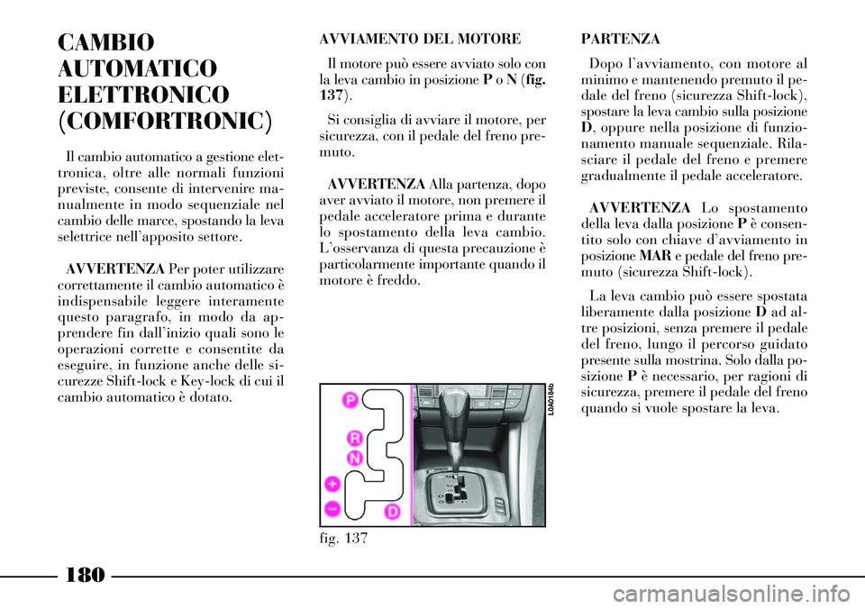 Lancia Thesis 2007 Libretto Uso Manutenzione (in Italian) 180
CAMBIO
AUTOMATICO
ELETTRONICO
(COMFORTRONIC)
Il cambio automatico a gestione elet-
tronica, oltre alle normali funzioni
previste, consente di intervenire ma-
nualmente in modo sequenziale nel
camb Lancia Thesis 2007 Libretto Uso Manutenzione (in Italian) 180
CAMBIO
AUTOMATICO
ELETTRONICO
(COMFORTRONIC)
Il cambio automatico a gestione elet-
tronica, oltre alle normali funzioni
previste, consente di intervenire ma-
nualmente in modo sequenziale nel
camb