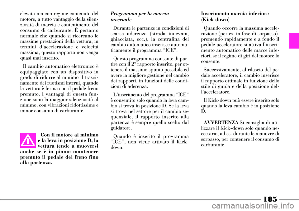 Lancia Thesis 2007 Libretto Uso Manutenzione (in Italian) 185
Programma per la marcia
invernale
Durante le partenze in condizioni di
scarsa aderenza (strada innevata,
ghiacciata, ecc.), la centralina del
cambio automatico inserisce automa-
ticamente il progr Lancia Thesis 2007 Libretto Uso Manutenzione (in Italian) 185
Programma per la marcia
invernale
Durante le partenze in condizioni di
scarsa aderenza (strada innevata,
ghiacciata, ecc.), la centralina del
cambio automatico inserisce automa-
ticamente il progr