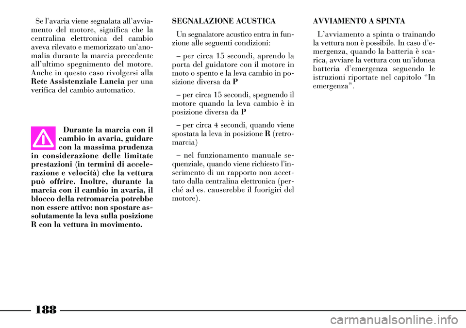 Lancia Thesis 2007 Libretto Uso Manutenzione (in Italian) 188
Se l’avaria viene segnalata all’avvia-
mento del motore, significa che la
centralina elettronica del cambio
aveva rilevato e memorizzato un’ano-
malia durante la marcia precedente
all’ulti Lancia Thesis 2007 Libretto Uso Manutenzione (in Italian) 188
Se l’avaria viene segnalata all’avvia-
mento del motore, significa che la
centralina elettronica del cambio
aveva rilevato e memorizzato un’ano-
malia durante la marcia precedente
all’ulti