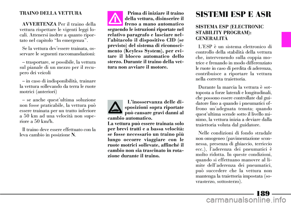 Lancia Thesis 2007 Libretto Uso Manutenzione (in Italian) 189
L’inosservanza delle di-
sposizioni sopra riportate
può causare gravi danni al
cambio automatico.
La vettura può essere trainata solo
per brevi tratti e a bassa velocità:
se fosse necessario Lancia Thesis 2007 Libretto Uso Manutenzione (in Italian) 189
L’inosservanza delle di-
sposizioni sopra riportate
può causare gravi danni al
cambio automatico.
La vettura può essere trainata solo
per brevi tratti e a bassa velocità:
se fosse necessario
