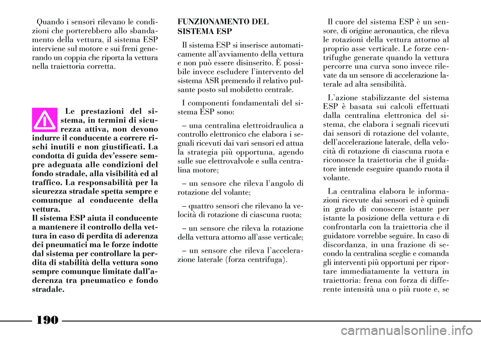 Lancia Thesis 2007 Libretto Uso Manutenzione (in Italian) 190
Quando i sensori rilevano le condi-
zioni che porterebbero allo sbanda-
mento della vettura, il sistema ESP
interviene sul motore e sui freni gene-
rando un coppia che riporta la vettura
nella tra Lancia Thesis 2007 Libretto Uso Manutenzione (in Italian) 190
Quando i sensori rilevano le condi-
zioni che porterebbero allo sbanda-
mento della vettura, il sistema ESP
interviene sul motore e sui freni gene-
rando un coppia che riporta la vettura
nella tra