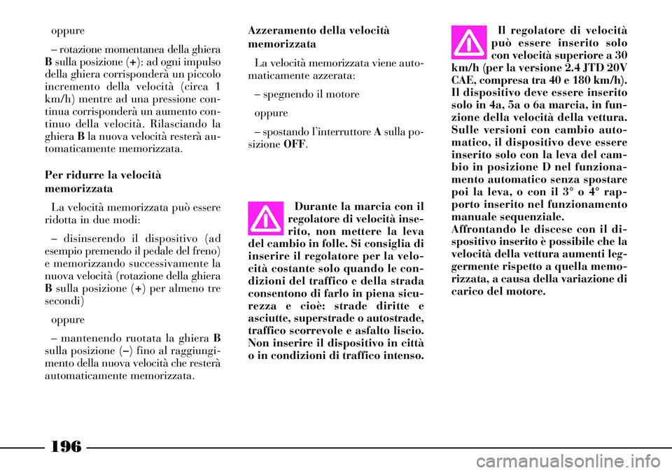 Lancia Thesis 2007 Libretto Uso Manutenzione (in Italian) 196
oppure
– rotazione momentanea della ghiera
Bsulla posizione (+): ad ogni impulso
della ghiera corrisponderà un piccolo
incremento della velocità (circa 1
km/h) mentre ad una pressione con-
tin Lancia Thesis 2007 Libretto Uso Manutenzione (in Italian) 196
oppure
– rotazione momentanea della ghiera
Bsulla posizione (+): ad ogni impulso
della ghiera corrisponderà un piccolo
incremento della velocità (circa 1
km/h) mentre ad una pressione con-
tin