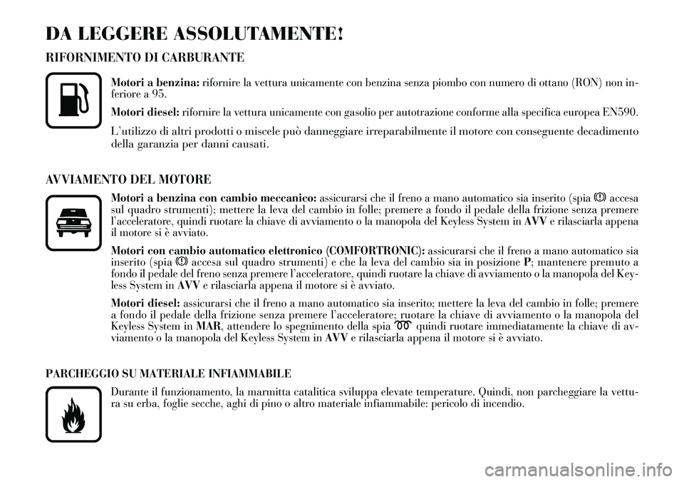 Lancia Thesis 2006  Libretto Uso Manutenzione (in Italian) DA LEGGERE ASSOLUTAMENTE!
RIFORNIMENTO DI CARBURANTE
Motori a benzina:rifornire la vettura unicamente con benzina senza piombo con numero di ottano (RON) non in-
feriore a 95.
Motori diesel:rifornire 