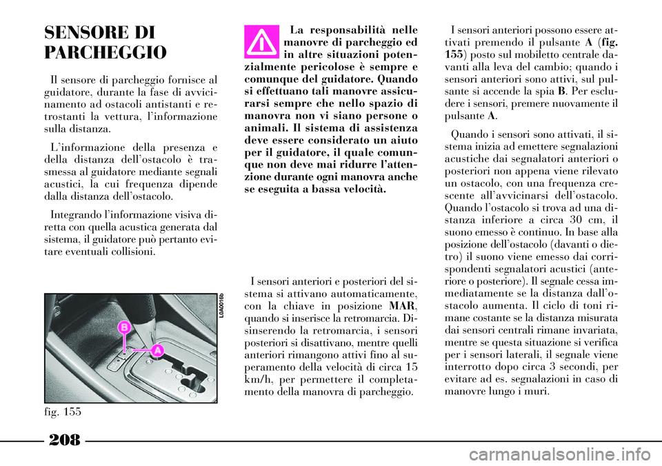 Lancia Thesis 2007 Libretto Uso Manutenzione (in Italian) 208
La responsabilità nelle
manovre di parcheggio ed
in altre situazioni poten-
zialmente pericolose è sempre e
comunque del guidatore. Quando
si effettuano tali manovre assicu-
rarsi sempre che nel Lancia Thesis 2007 Libretto Uso Manutenzione (in Italian) 208
La responsabilità nelle
manovre di parcheggio ed
in altre situazioni poten-
zialmente pericolose è sempre e
comunque del guidatore. Quando
si effettuano tali manovre assicu-
rarsi sempre che nel