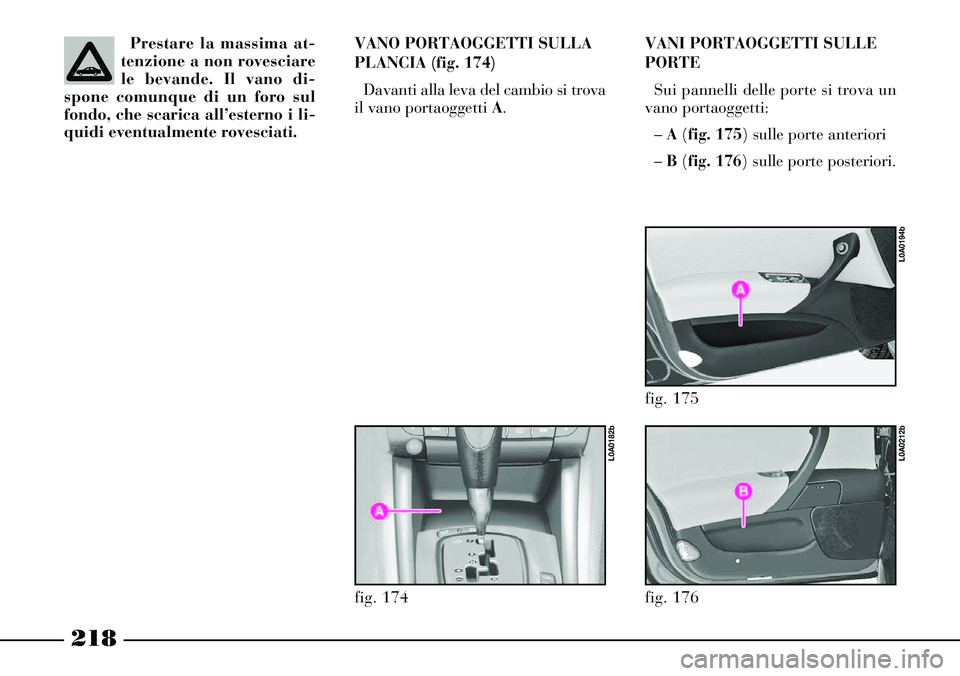 Lancia Thesis 2007  Libretto Uso Manutenzione (in Italian) 218
Prestare la massima at-
tenzione a non rovesciare
le bevande. Il vano di-
spone comunque di un foro sul
fondo, che scarica all’esterno i li-
quidi eventualmente rovesciati.VANO PORTAOGGETTI SULL