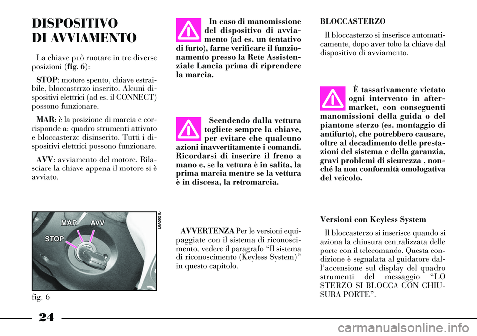 Lancia Thesis 2006 Libretto Uso Manutenzione (in Italian) È tassativamente vietato
ogni intervento in after-
market, con conseguenti
manomissioni della guida o del
piantone sterzo (es. montaggio di
antifurto), che potrebbero causare,
oltre al decadimento de Lancia Thesis 2006 Libretto Uso Manutenzione (in Italian) È tassativamente vietato
ogni intervento in after-
market, con conseguenti
manomissioni della guida o del
piantone sterzo (es. montaggio di
antifurto), che potrebbero causare,
oltre al decadimento de