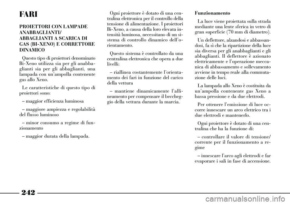 Lancia Thesis 2007 Libretto Uso Manutenzione (in Italian) FARI
PROIETTORI CON LAMPADE
ANABBAGLIANTI/
ABBAGLIANTI A SCARICA DI
GAS (BI-XENO) E CORRETTORE
DINAMICO
Questo tipo di proiettori denominato
Bi-Xeno utilizza sia per gli anabba-
glianti sia per gli a Lancia Thesis 2007 Libretto Uso Manutenzione (in Italian) FARI
PROIETTORI CON LAMPADE
ANABBAGLIANTI/
ABBAGLIANTI A SCARICA DI
GAS (BI-XENO) E CORRETTORE
DINAMICO
Questo tipo di proiettori denominato
Bi-Xeno utilizza sia per gli anabba-
glianti sia per gli a