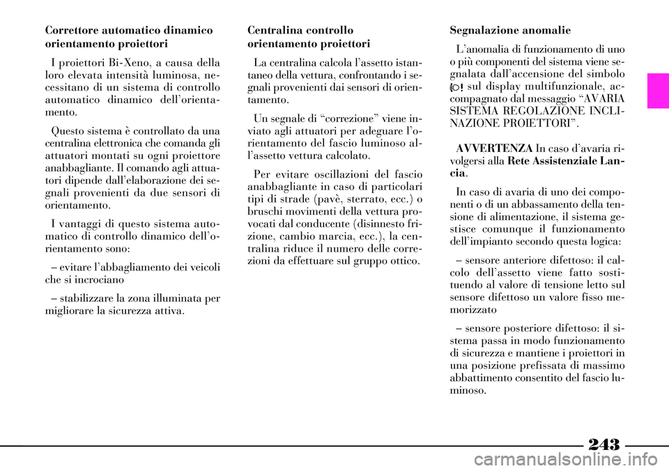Lancia Thesis 2007 Libretto Uso Manutenzione (in Italian) 243
Correttore automatico dinamico
orientamento proiettori
I proiettori Bi-Xeno, a causa della
loro elevata intensità luminosa, ne-
cessitano di un sistema di controllo
automatico dinamico dell’ori Lancia Thesis 2007 Libretto Uso Manutenzione (in Italian) 243
Correttore automatico dinamico
orientamento proiettori
I proiettori Bi-Xeno, a causa della
loro elevata intensità luminosa, ne-
cessitano di un sistema di controllo
automatico dinamico dell’ori