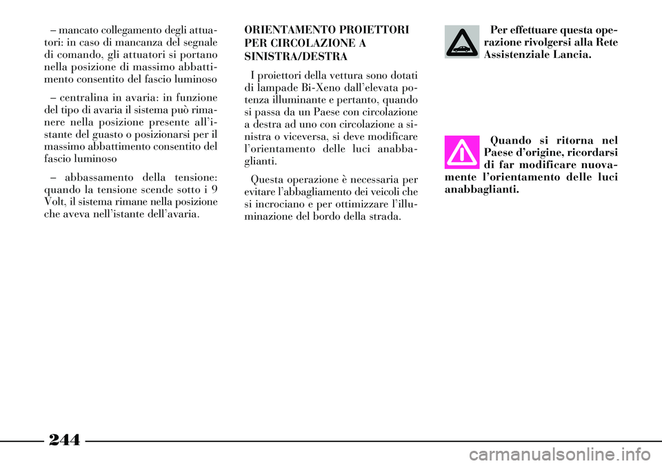 Lancia Thesis 2007 Libretto Uso Manutenzione (in Italian) 244
– mancato collegamento degli attua-
tori: in caso di mancanza del segnale
di comando, gli attuatori si portano
nella posizione di massimo abbatti-
mento consentito del fascio luminoso
– centra Lancia Thesis 2007 Libretto Uso Manutenzione (in Italian) 244
– mancato collegamento degli attua-
tori: in caso di mancanza del segnale
di comando, gli attuatori si portano
nella posizione di massimo abbatti-
mento consentito del fascio luminoso
– centra