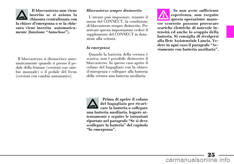 Lancia Thesis 2006 Libretto Uso Manutenzione (in Italian) 25
Bloccasterzo sempre disinserito
L’utente può impostare, tramite il
menu del CONNECT, la condizione
di bloccasterzo sempre disinserito. Per
attivare questa impostazione vedere il
supplemento del Lancia Thesis 2006 Libretto Uso Manutenzione (in Italian) 25
Bloccasterzo sempre disinserito
L’utente può impostare, tramite il
menu del CONNECT, la condizione
di bloccasterzo sempre disinserito. Per
attivare questa impostazione vedere il
supplemento del