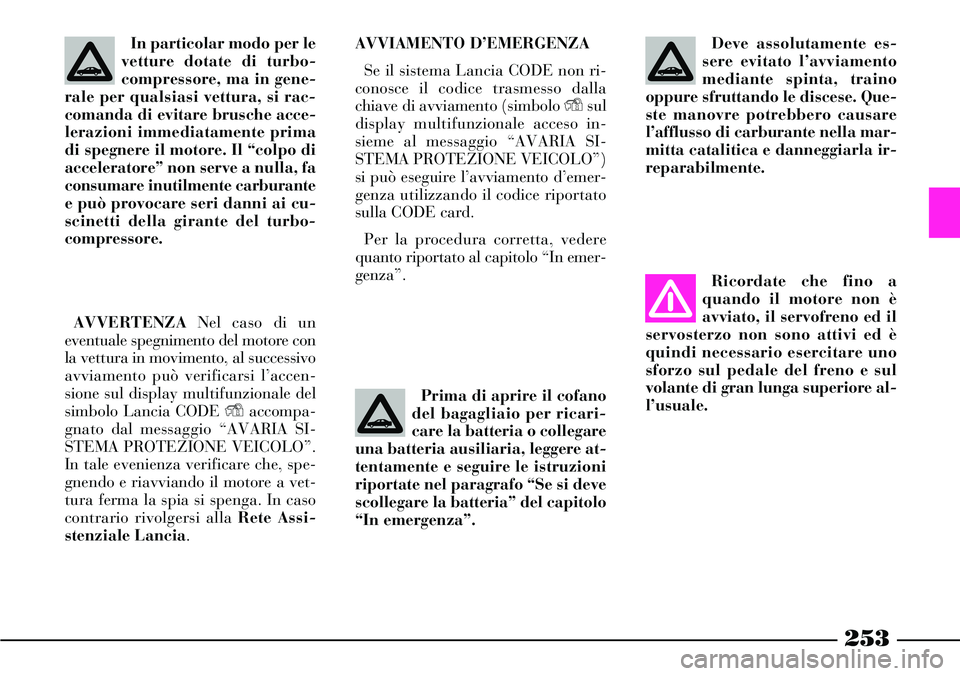 Lancia Thesis 2007 Libretto Uso Manutenzione (in Italian) 253
Ricordate che fino a
quando il motore non è
avviato, il servofreno ed il
servosterzo non sono attivi ed è
quindi necessario esercitare uno
sforzo sul pedale del freno e sul
volante di gran lunga Lancia Thesis 2007 Libretto Uso Manutenzione (in Italian) 253
Ricordate che fino a
quando il motore non è
avviato, il servofreno ed il
servosterzo non sono attivi ed è
quindi necessario esercitare uno
sforzo sul pedale del freno e sul
volante di gran lunga