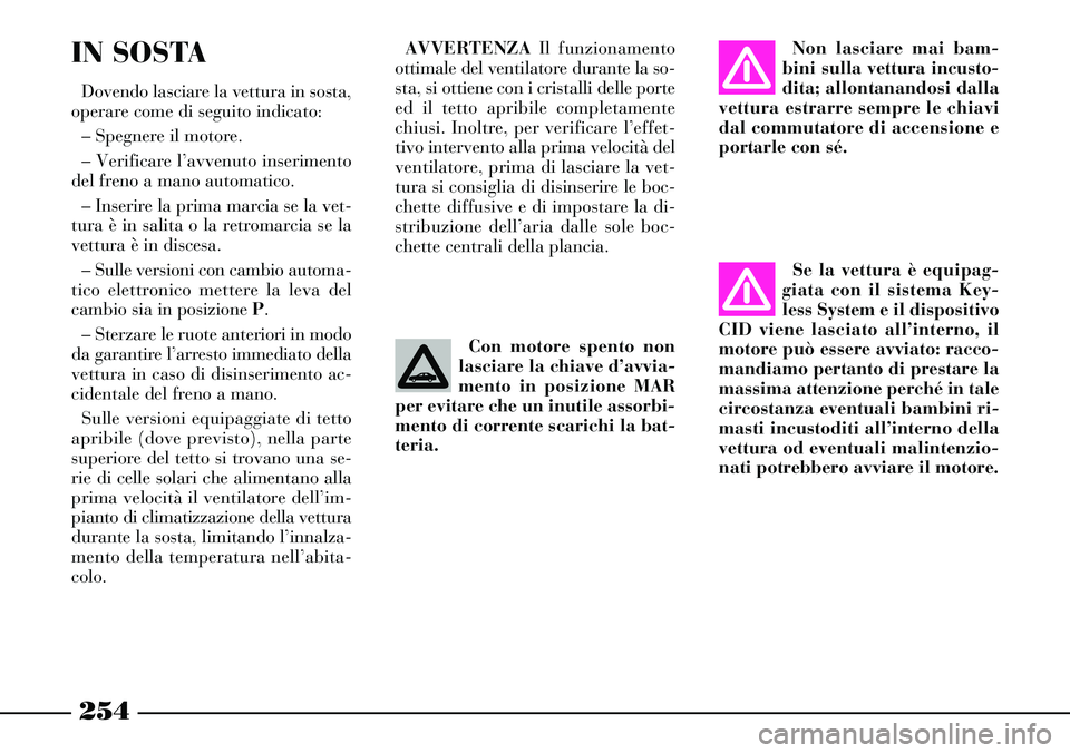Lancia Thesis 2007 Libretto Uso Manutenzione (in Italian) 254
Non lasciare mai bam-
bini sulla vettura incusto-
dita; allontanandosi dalla
vettura estrarre sempre le chiavi
dal commutatore di accensione e
portarle con sé.
Se la vettura è equipag-
giata con Lancia Thesis 2007 Libretto Uso Manutenzione (in Italian) 254
Non lasciare mai bam-
bini sulla vettura incusto-
dita; allontanandosi dalla
vettura estrarre sempre le chiavi
dal commutatore di accensione e
portarle con sé.
Se la vettura è equipag-
giata con