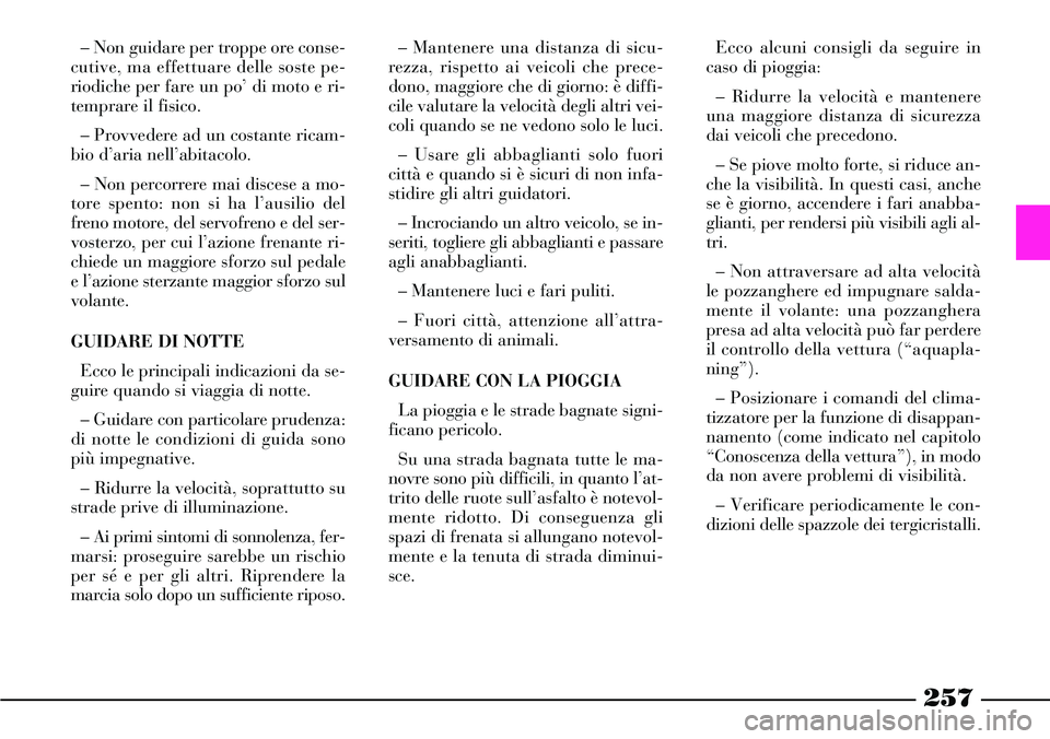 Lancia Thesis 2007 Libretto Uso Manutenzione (in Italian) 257
– Mantenere una distanza di sicu-
rezza, rispetto ai veicoli che prece-
dono, maggiore che di giorno: è diffi-
cile valutare la velocità degli altri vei-
coli quando se ne vedono solo le luci. Lancia Thesis 2007 Libretto Uso Manutenzione (in Italian) 257
– Mantenere una distanza di sicu-
rezza, rispetto ai veicoli che prece-
dono, maggiore che di giorno: è diffi-
cile valutare la velocità degli altri vei-
coli quando se ne vedono solo le luci.