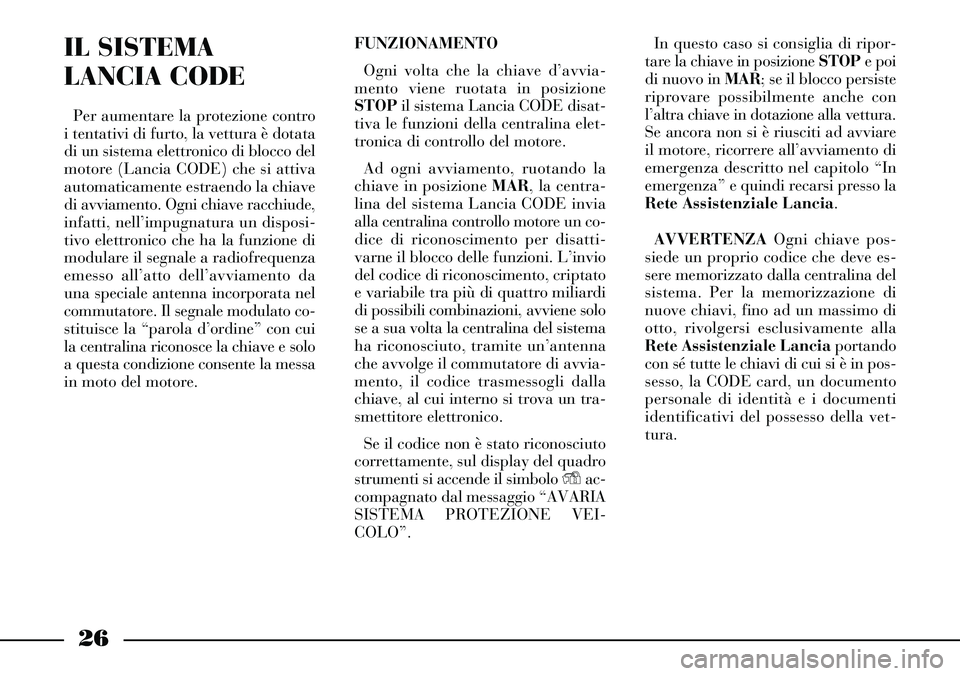 Lancia Thesis 2006 Libretto Uso Manutenzione (in Italian) 26
IL SISTEMA
LANCIA CODE
Per aumentare la protezione contro
i tentativi di furto, la vettura è dotata
di un sistema elettronico di blocco del
motore (Lancia CODE) che si attiva
automaticamente estra Lancia Thesis 2006 Libretto Uso Manutenzione (in Italian) 26
IL SISTEMA
LANCIA CODE
Per aumentare la protezione contro
i tentativi di furto, la vettura è dotata
di un sistema elettronico di blocco del
motore (Lancia CODE) che si attiva
automaticamente estra